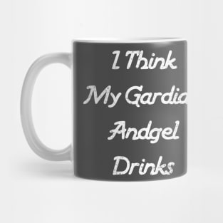 I Think My Guardian Angel Drinks Funny Quote Mug
